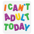 I Can't Adult Today Magnet